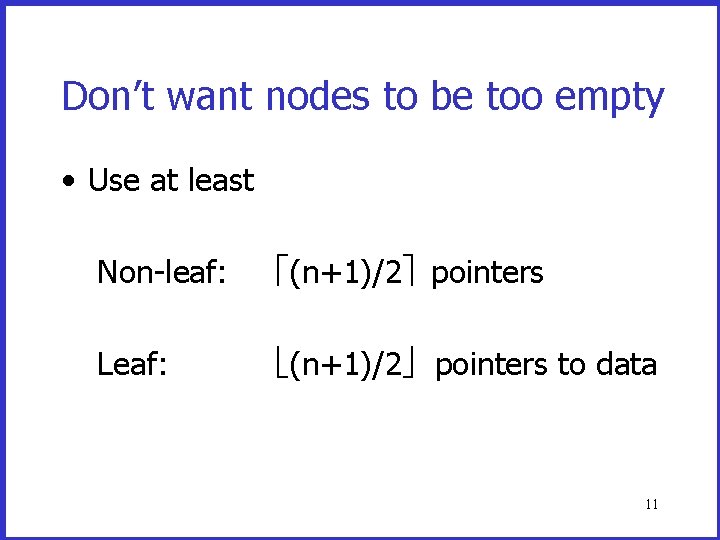 Don’t want nodes to be too empty • Use at least Non-leaf: (n+1)/2 pointers Don’t want nodes to be too empty • Use at least Non-leaf: (n+1)/2 pointers