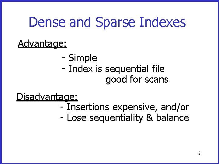 Dense and Sparse Indexes Advantage: - Simple - Index is sequential file good for Dense and Sparse Indexes Advantage: - Simple - Index is sequential file good for