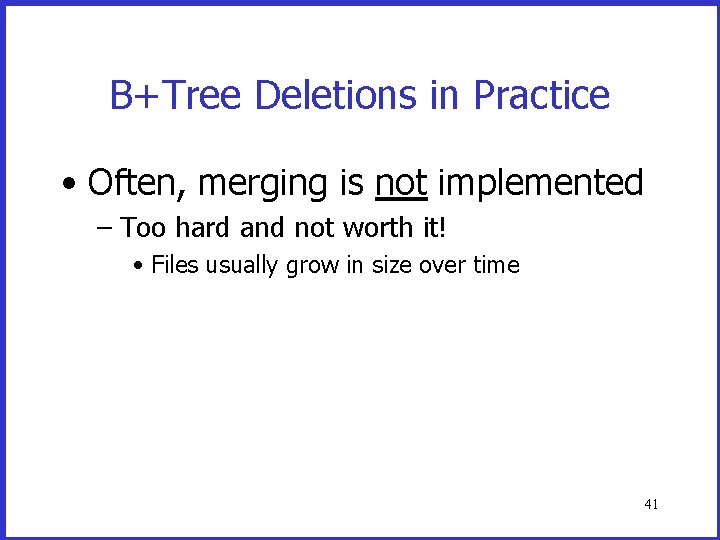 B+Tree Deletions in Practice • Often, merging is not implemented – Too hard and B+Tree Deletions in Practice • Often, merging is not implemented – Too hard and