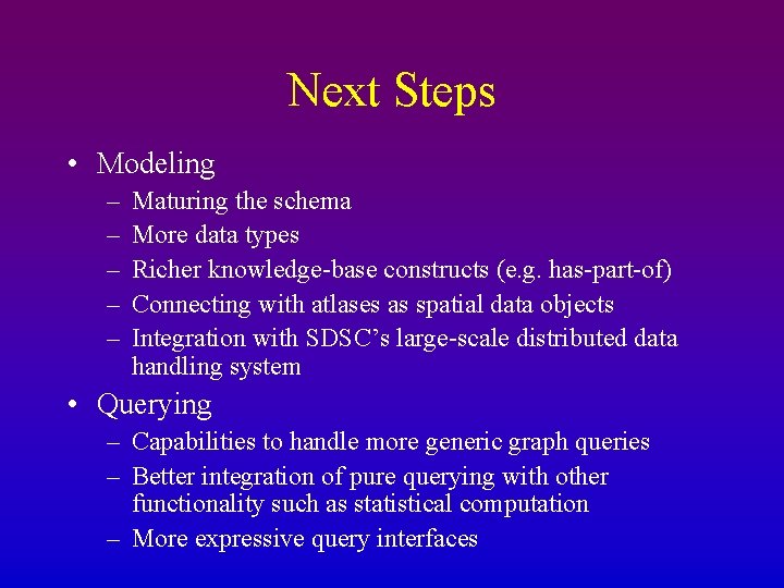 Next Steps • Modeling – – – Maturing the schema More data types Richer