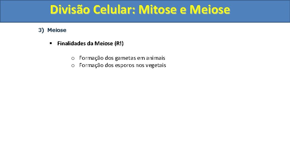Divisão. Celular: Mitoseee. Meiose 3) Meiose § Finalidades da Meiose (R!) o Formação dos