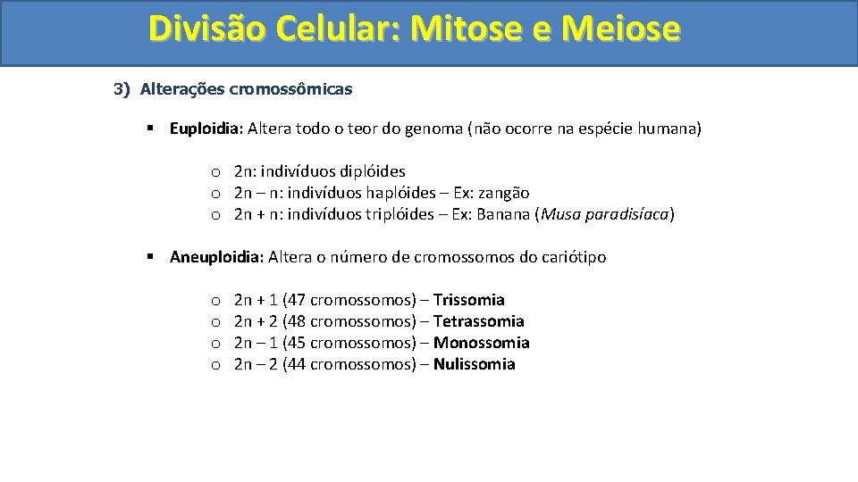 Divisão. Celular: Mitoseee. Meiose 3) Alterações cromossômicas § Euploidia: Altera todo o teor do