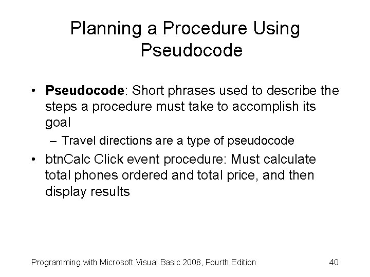 Planning a Procedure Using Pseudocode • Pseudocode: Short phrases used to describe the steps