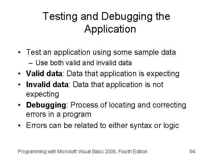 Testing and Debugging the Application • Test an application using some sample data –