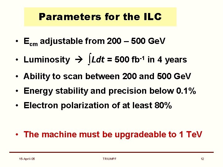 Parameters for the ILC • Ecm adjustable from 200 – 500 Ge. V •