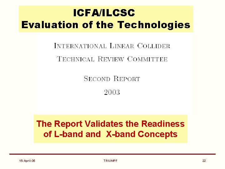 ICFA/ILCSC Evaluation of the Technologies The Report Validates the Readiness of L-band X-band Concepts