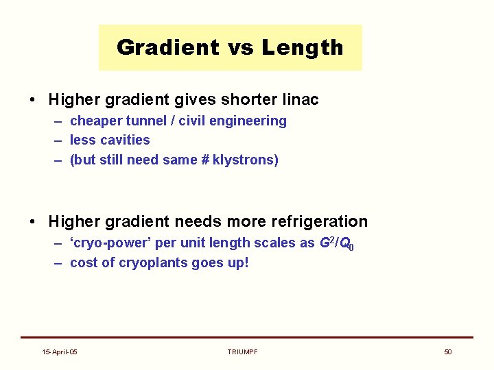 Gradient vs Length • Higher gradient gives shorter linac – cheaper tunnel / civil