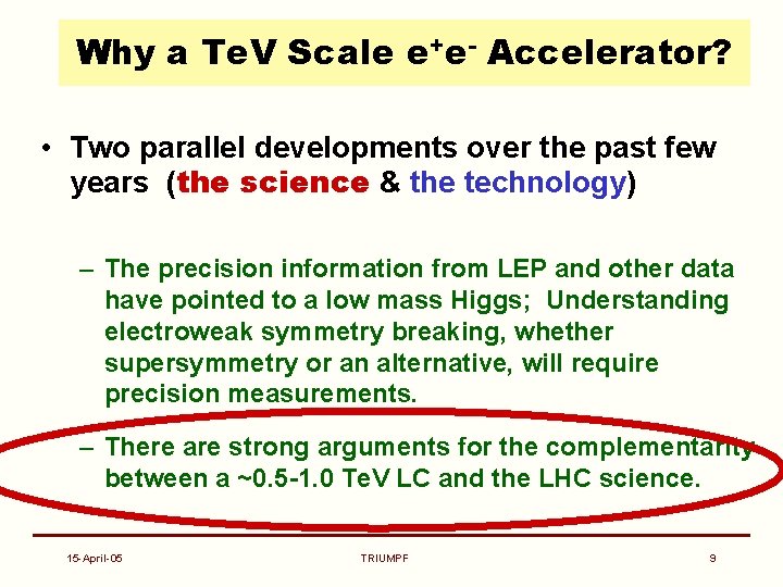 Why a Te. V Scale e+e- Accelerator? • Two parallel developments over the past
