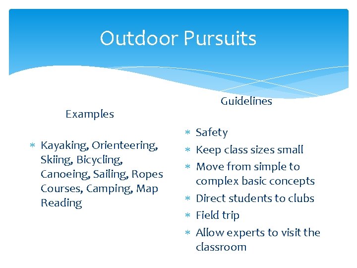 Outdoor Pursuits Examples Kayaking, Orienteering, Skiing, Bicycling, Canoeing, Sailing, Ropes Courses, Camping, Map Reading