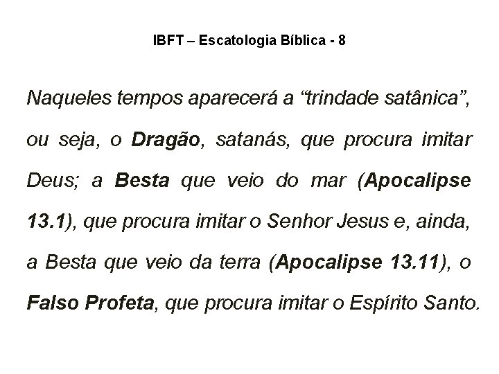 IBFT – Escatologia Bíblica - 8 Naqueles tempos aparecerá a “trindade satânica”, ou seja, IBFT – Escatologia Bíblica - 8 Naqueles tempos aparecerá a “trindade satânica”, ou seja,