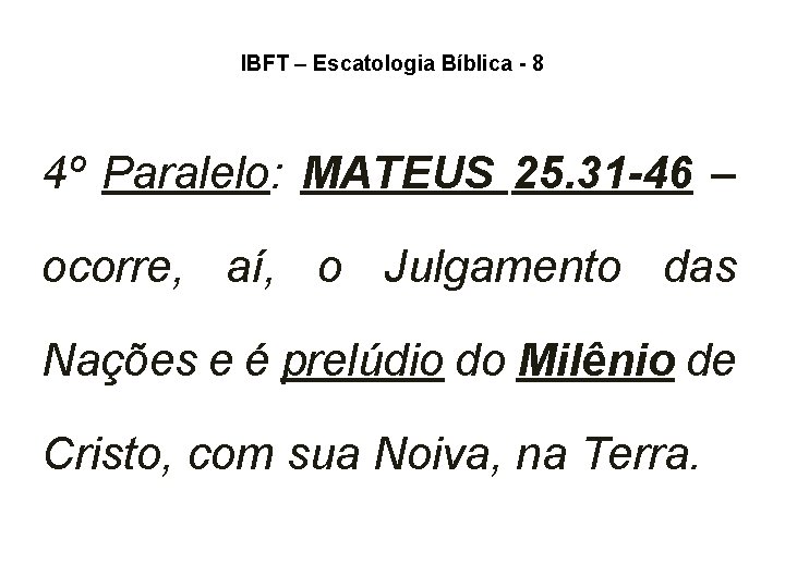 IBFT – Escatologia Bíblica - 8 4º Paralelo: MATEUS 25. 31 -46 – ocorre, IBFT – Escatologia Bíblica - 8 4º Paralelo: MATEUS 25. 31 -46 – ocorre,