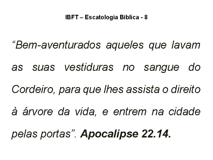 IBFT – Escatologia Bíblica - 8 “Bem-aventurados aqueles que lavam as suas vestiduras no IBFT – Escatologia Bíblica - 8 “Bem-aventurados aqueles que lavam as suas vestiduras no