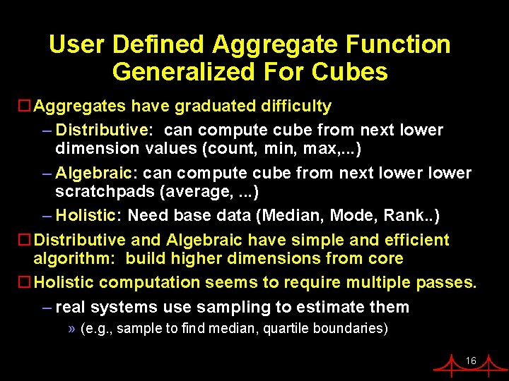 User Defined Aggregate Function Generalized For Cubes o. Aggregates have graduated difficulty – Distributive: User Defined Aggregate Function Generalized For Cubes o. Aggregates have graduated difficulty – Distributive: