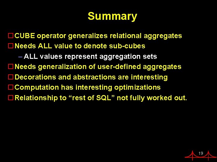 Summary o. CUBE operator generalizes relational aggregates o. Needs ALL value to denote sub-cubes Summary o. CUBE operator generalizes relational aggregates o. Needs ALL value to denote sub-cubes
