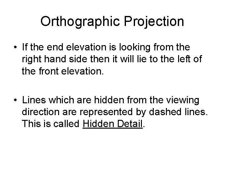 Orthographic Projection • If the end elevation is looking from the right hand side Orthographic Projection • If the end elevation is looking from the right hand side