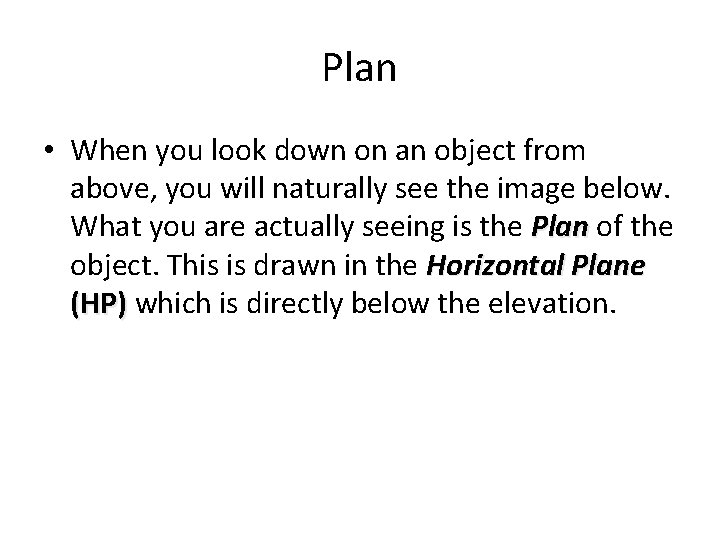 Plan • When you look down on an object from above, you will naturally Plan • When you look down on an object from above, you will naturally