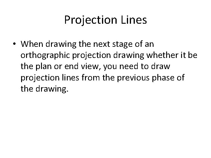 Projection Lines • When drawing the next stage of an orthographic projection drawing whether Projection Lines • When drawing the next stage of an orthographic projection drawing whether