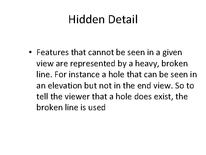 Hidden Detail • Features that cannot be seen in a given view are represented Hidden Detail • Features that cannot be seen in a given view are represented