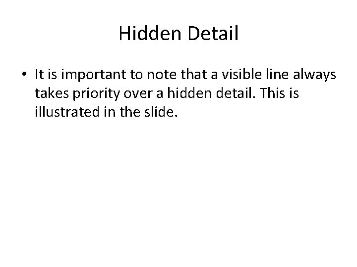 Hidden Detail • It is important to note that a visible line always takes Hidden Detail • It is important to note that a visible line always takes