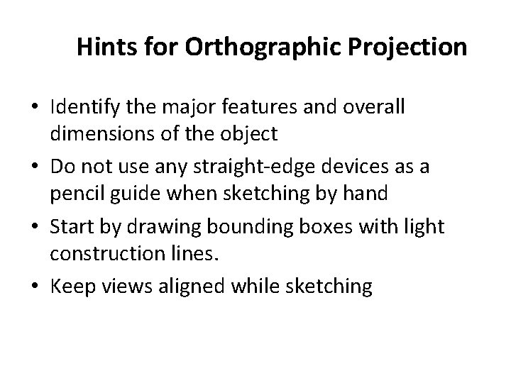 Hints for Orthographic Projection • Identify the major features and overall dimensions of the Hints for Orthographic Projection • Identify the major features and overall dimensions of the
