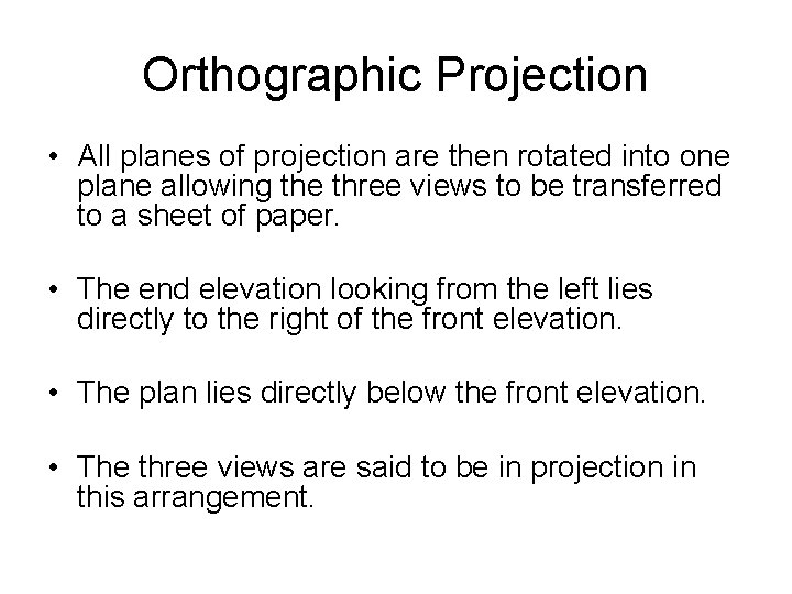 Orthographic Projection • All planes of projection are then rotated into one plane allowing Orthographic Projection • All planes of projection are then rotated into one plane allowing