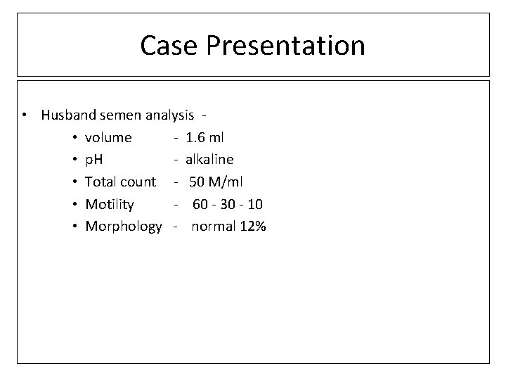 Case Presentation • Husband semen analysis • volume - 1. 6 ml • p.