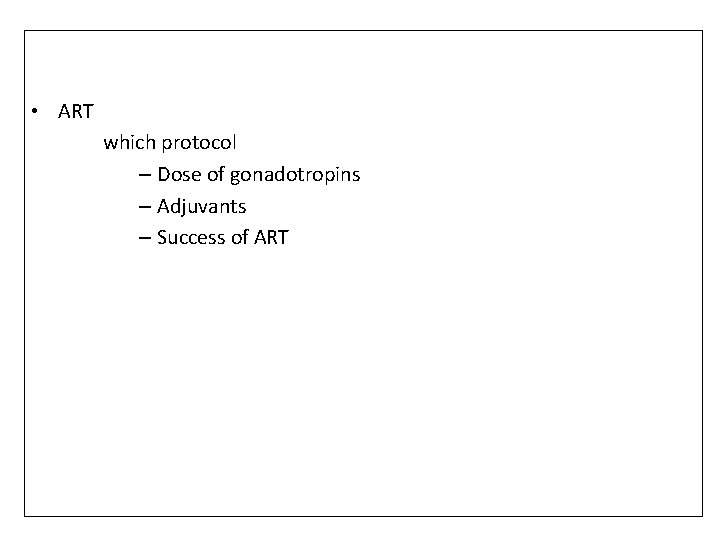  • ART which protocol – Dose of gonadotropins – Adjuvants – Success of