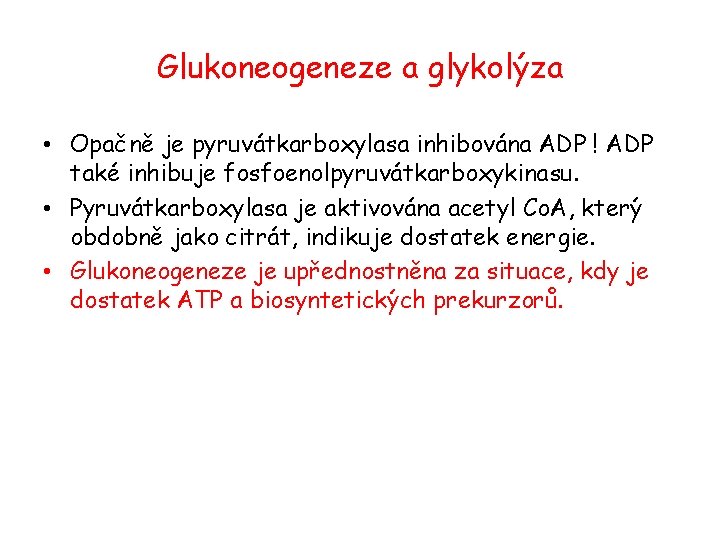 Glukoneogeneze a glykolýza • Opačně je pyruvátkarboxylasa inhibována ADP ! ADP také inhibuje fosfoenolpyruvátkarboxykinasu.
