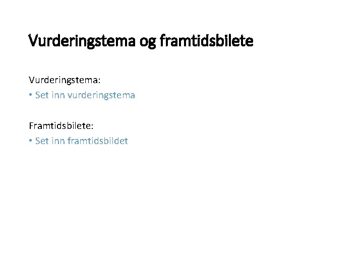 Vurderingstema og framtidsbilete Vurderingstema: • Set inn vurderingstema Framtidsbilete: • Set inn framtidsbildet 