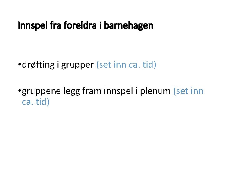 Innspel fra foreldra i barnehagen • drøfting i grupper (set inn ca. tid) •