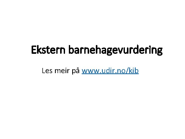 Ekstern barnehagevurdering Les meir på www. udir. no/kib 