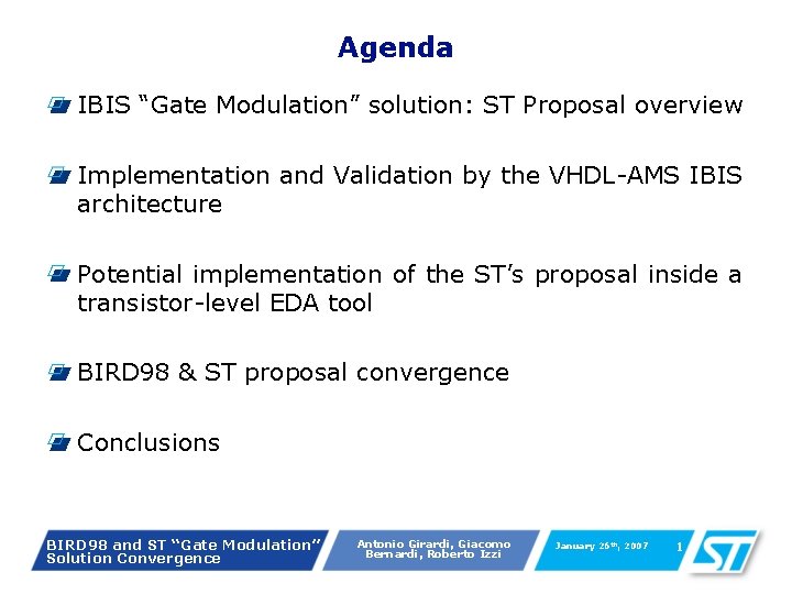 Agenda IBIS “Gate Modulation” solution: ST Proposal overview Implementation and Validation by the VHDL-AMS Agenda IBIS “Gate Modulation” solution: ST Proposal overview Implementation and Validation by the VHDL-AMS