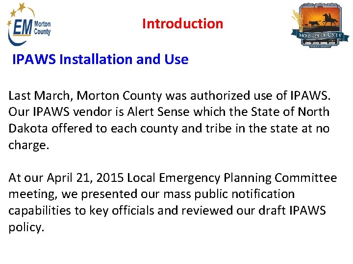 Introduction IPAWS Installation and Use Last March, Morton County was authorized use of IPAWS.