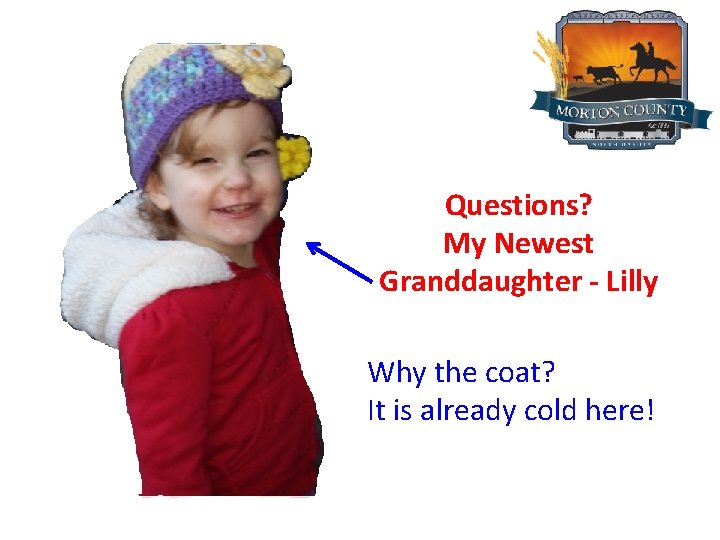 Questions? My Newest Granddaughter - Lilly Why the coat? It is already cold here!