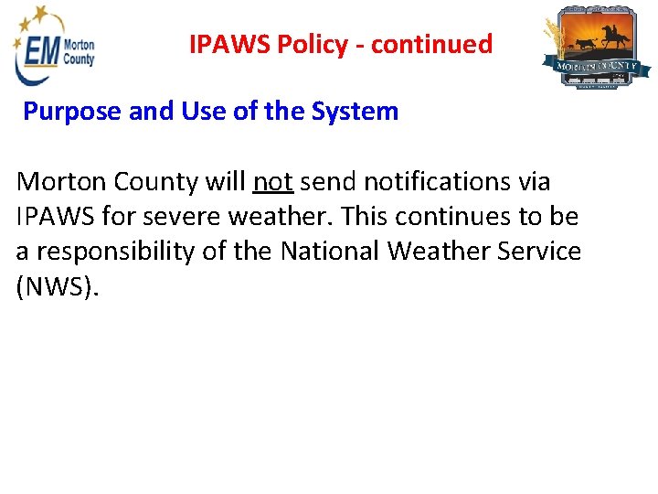 IPAWS Policy - continued Purpose and Use of the System Morton County will not