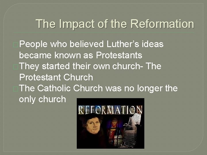 The Impact of the Reformation �People who believed Luther’s ideas became known as Protestants The Impact of the Reformation �People who believed Luther’s ideas became known as Protestants