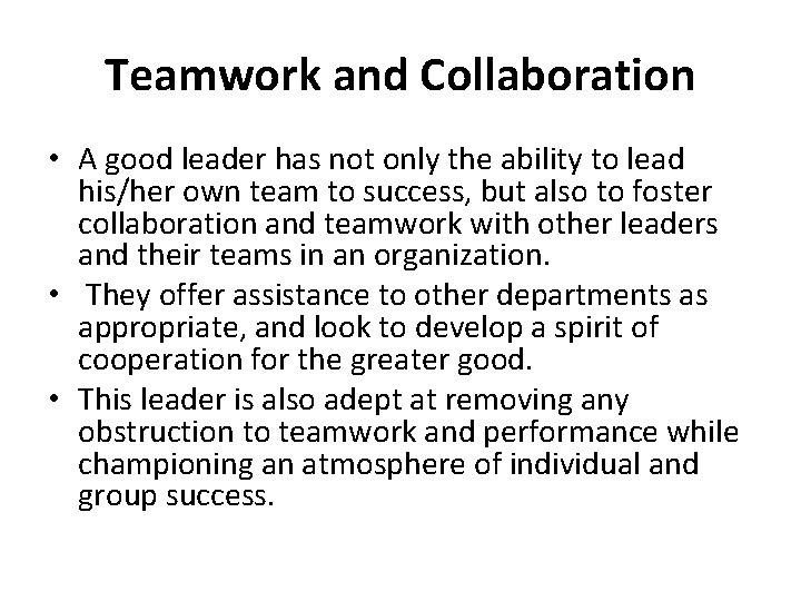 Teamwork and Collaboration • A good leader has not only the ability to lead