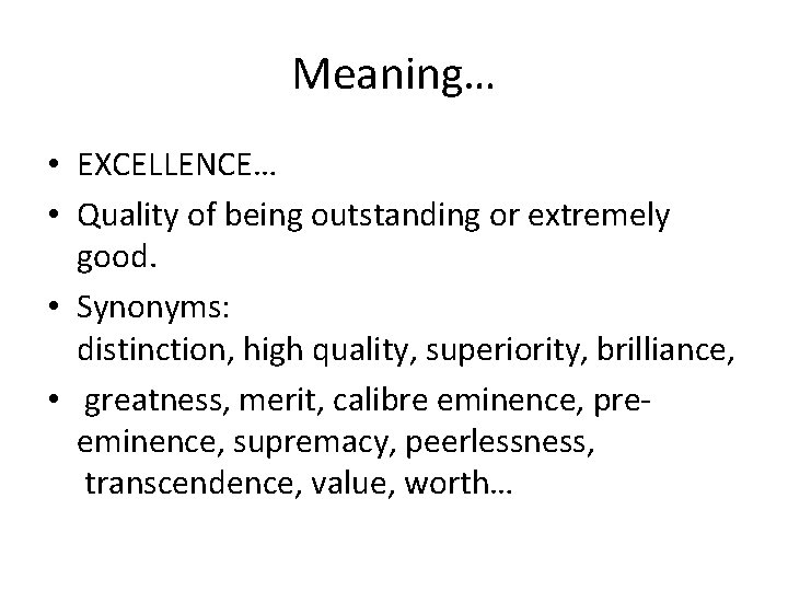 Meaning… • EXCELLENCE… • Quality of being outstanding or extremely good. • Synonyms: distinction,