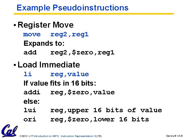Example Pseudoinstructions • Register Move move reg 2, reg 1 Expands to: add reg