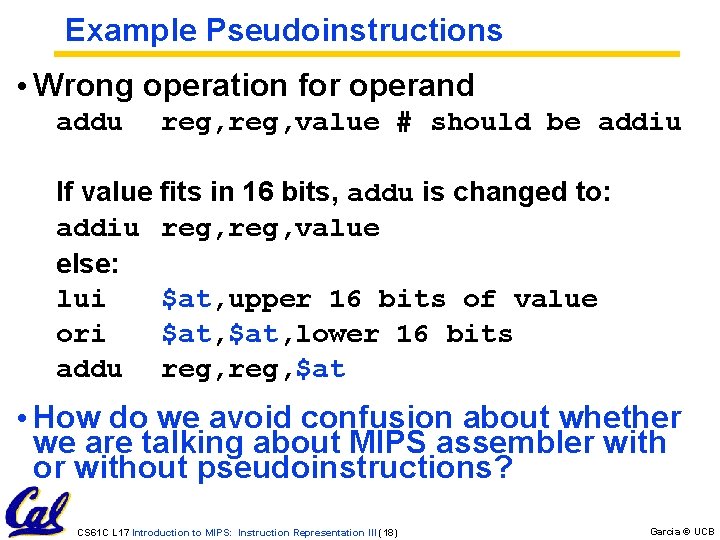 Example Pseudoinstructions • Wrong operation for operand addu reg, value # should be addiu