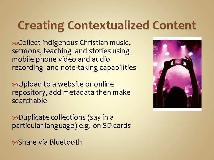 Creating Contextualized Content Collect indigenous Christian music, sermons, teaching and stories using mobile phone