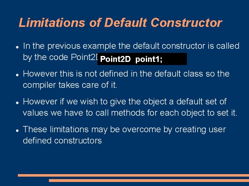 Limitations of Default Constructor In the previous example the default constructor is called by