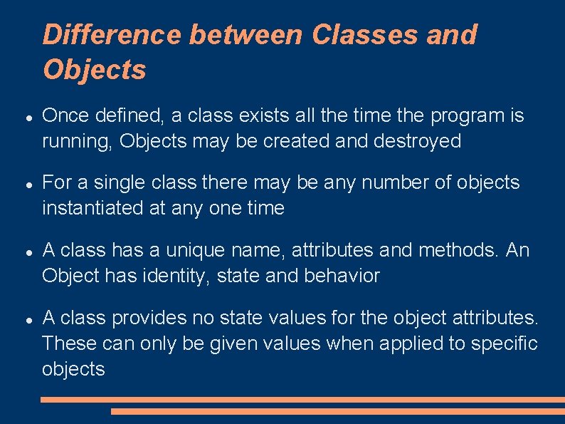 Difference between Classes and Objects Once defined, a class exists all the time the