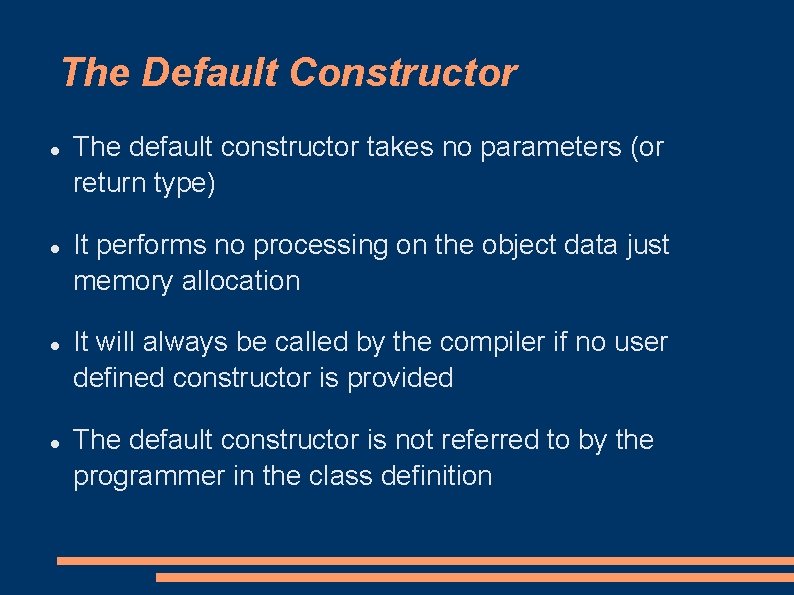 The Default Constructor The default constructor takes no parameters (or return type) It performs