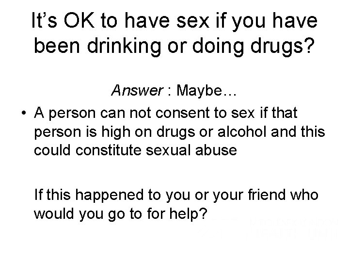 It’s OK to have sex if you have been drinking or doing drugs? Answer