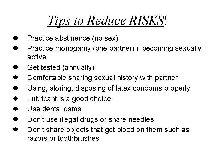 Tips to Reduce RISKS! l l l l l Practice abstinence (no sex) Practice