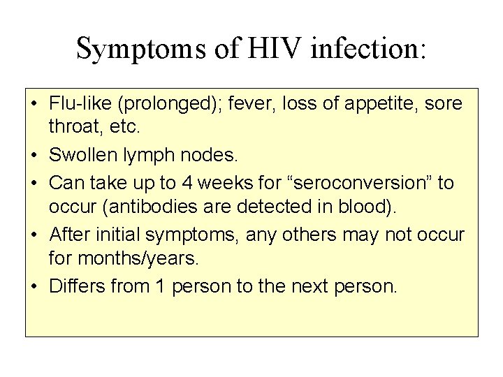 Symptoms of HIV infection: • Flu-like (prolonged); fever, loss of appetite, sore throat, etc.