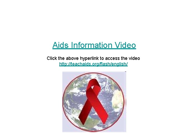 Aids Information Video Click the above hyperlink to access the video http: //teachaids. org/flash/english/