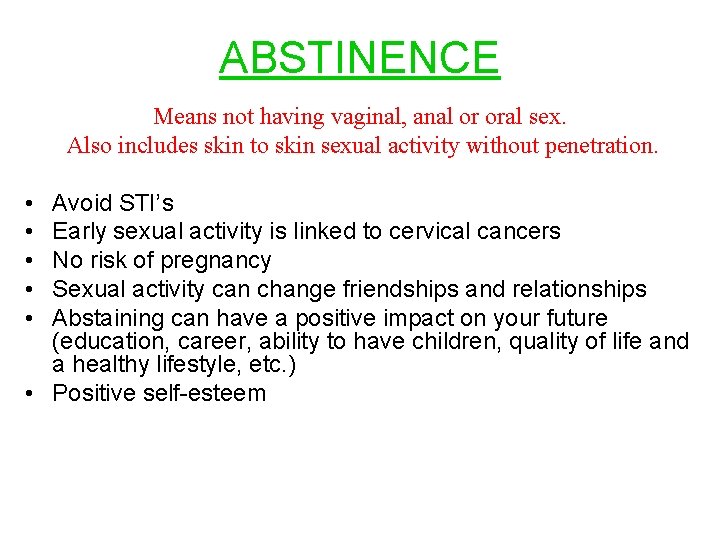 ABSTINENCE Means not having vaginal, anal or oral sex. Also includes skin to skin