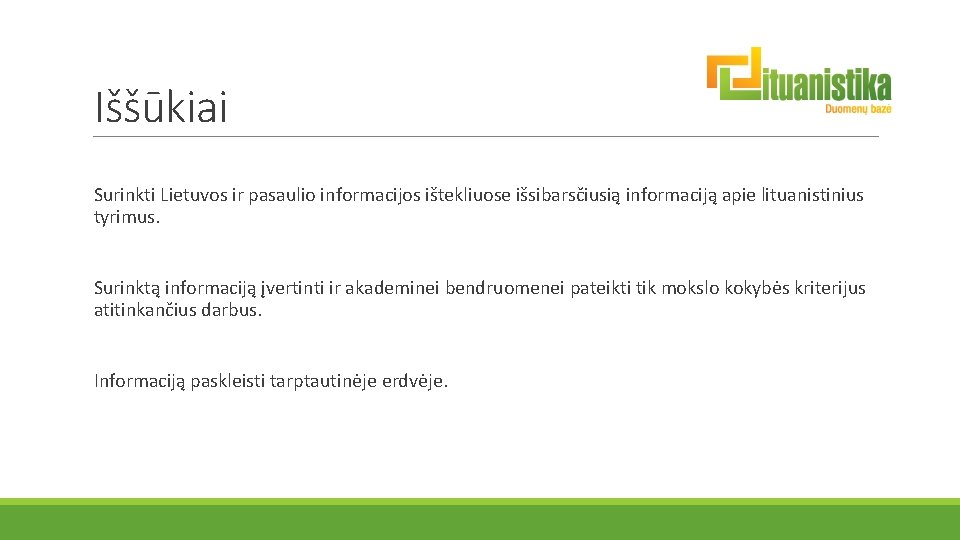 Iššūkiai Surinkti Lietuvos ir pasaulio informacijos ištekliuose išsibarsčiusią informaciją apie lituanistinius tyrimus. Surinktą informaciją